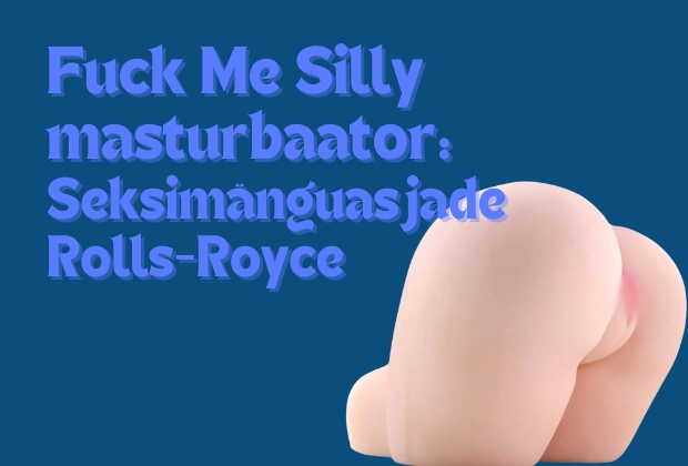  Fuck Me Silly maszturbator: Seksimänguasjade Rolls-Royce