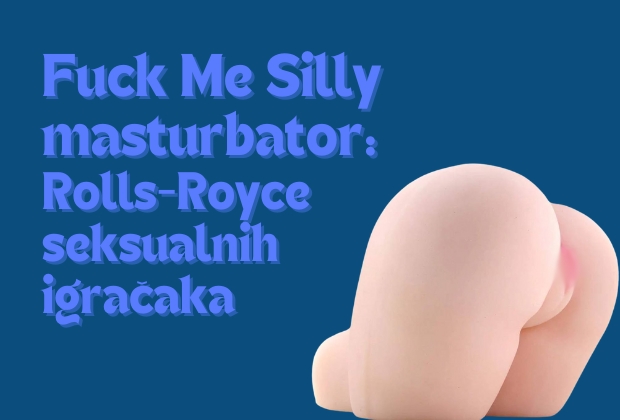 Fuck Me Silly masturbator: Rolls-Royce seksualnih igračaka